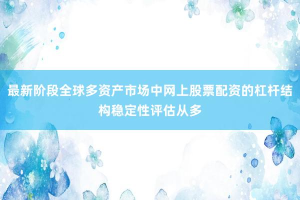 最新阶段全球多资产市场中网上股票配资的杠杆结构稳定性评估从多